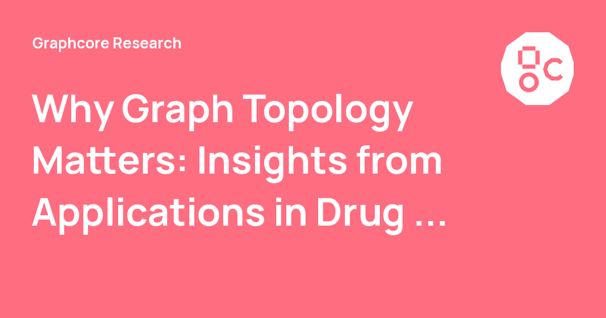 Why Graph Topology Matters: Insights from Applications in Drug ...